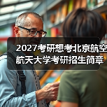 2027考研想考北京航空航天大学考研招生简章报考指南（图4）