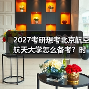 2027考研想考北京航空航天大学怎么备考？时间规划与技巧（图4）