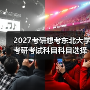 2027考研想考东北大学考研考试科目科目选择指南（图4）
