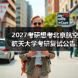 2027考研想考北京航空航天大学考研复试公告重要通知（图3）