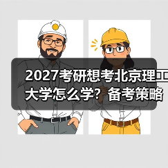 2027考研想考北京理工大学怎么学？备考策略与资源推荐