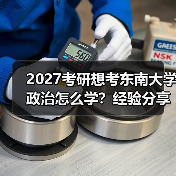 2027考研想考东南大学政治怎么学？经验分享及备考建议（图1）