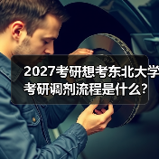 2027考研想考东北大学考研调剂流程是什么？（图4）