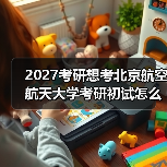 2027考研想考北京航空航天大学考研初试怎么备考实用方案（图4）