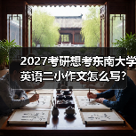 2027考研想考东南大学英语二小作文怎么写？高分写作技巧指南（图3）
