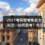 2027考研想考东北大学英语一如何备考？有效学习路径分享（图2）