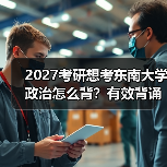 2027考研想考东南大学政治怎么背？有效背诵秘籍分享（图4）