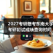 2027考研想考东南大学考研初试成绩查询时间公告发布（图2）