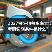 2027考研想考东南大学考研调剂条件是什么？（图1）