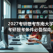 2027考研想考东南大学考研报考条件必备指南（图4）