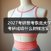 2027考研想考东北大学考研成绩什么时候出实用指南分享（图2）
