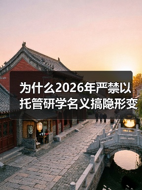 为什么2026年严禁以托管研学名义搞隐形变异培训？（图4）