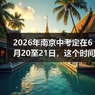 2026年南京中考定在6月20至21日，这个时间点合理吗？（图3）