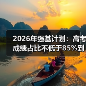 2026年强基计划：高考成绩占比不低于85%到底意味着什么？（图2）
