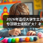 2026年退役大学生士兵专项硕士规模扩大?老兵给你泼盆冷水(图4) 2026年退役大学生士兵专项硕士规模扩大?老兵给你泼盆冷水(图4)