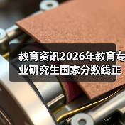 教育资讯2026年教育专业研究生国家分数线正式公布：过线就稳