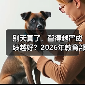 别天真了,管得越严成绩越好?2026年教育部部署基础教育规范管理巩固年有深意(图2) 别天真了,管得越严成绩越好?2026年教育部部署基础教育规范管理巩固年有深意(图2)