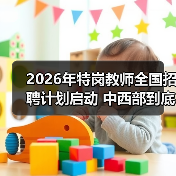 2026年特岗教师全国招聘计划启动 中西部到底值不值得去?(图1) 2026年特岗教师全国招聘计划启动 中西部到底值不值得去?(图1)