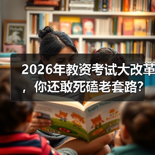 2026年教资考试大改革，你还敢死磕老套路？（图4）