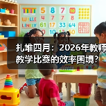 扎堆四月:2026年教师教学比赛的效率困境?(图3) 扎堆四月:2026年教师教学比赛的效率困境?(图3)
