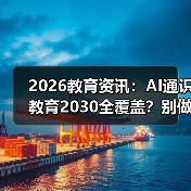 2026教育资讯：AI通识教育2030全覆盖？别做梦了，但有戏（图3）