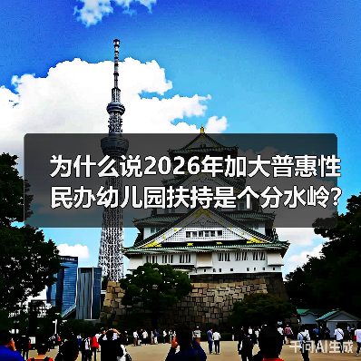 为什么说2026年加大普惠性民办幼儿园扶持是个分水岭?(图2) 为什么说2026年加大普惠性民办幼儿园扶持是个分水岭?(图2)