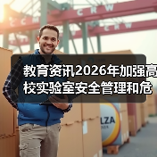 教育资讯2026年加强高校实验室安全管理和危化品管控：一个曾