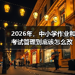 2026年,中小学作业和考试管理到底该怎么改?(图2) 2026年,中小学作业和考试管理到底该怎么改?(图2)