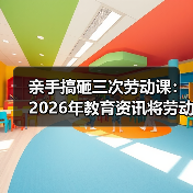 亲手搞砸三次劳动课:2026年教育资讯将劳动教育纳入人才培养全过程(图2) 亲手搞砸三次劳动课:2026年教育资讯将劳动教育纳入人才培养全过程(图2)