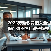 2026劳动教育纳入全过程?你还在让孩子摆拍交作业?(图1) 2026劳动教育纳入全过程?你还在让孩子摆拍交作业?(图1)