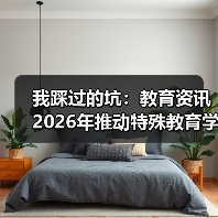 我踩过的坑:教育资讯2026年推动特殊教育学校标准化建设和资源中心建设(图1) 我踩过的坑:教育资讯2026年推动特殊教育学校标准化建设和资源中心建设(图1)