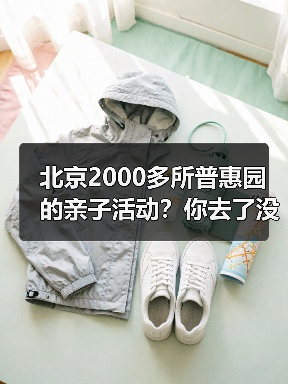 北京2000多所普惠园的亲子活动?你去了没?(图2) 北京2000多所普惠园的亲子活动?你去了没?(图2)