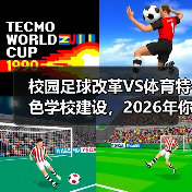 校园足球改革VS体育特色学校建设,2026年你站哪边?(图4) 校园足球改革VS体育特色学校建设,2026年你站哪边?(图4)