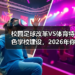 校园足球改革VS体育特色学校建设,2026年你站哪边?(图3) 校园足球改革VS体育特色学校建设,2026年你站哪边?(图3)