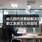幼儿园托班真能解决双职工家庭育儿难题吗(图2) 幼儿园托班真能解决双职工家庭育儿难题吗(图2)