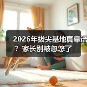 2026年拔尖基地真靠谱?家长别被忽悠了(图1) 2026年拔尖基地真靠谱?家长别被忽悠了(图1)