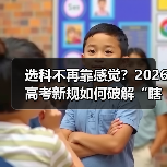 选科不再靠感觉?2026高考新规如何破解“瞎选”困局?(图2) 选科不再靠感觉?2026高考新规如何破解“瞎选”困局?(图2)