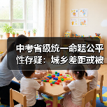 中考省级统一命题公平性存疑:城乡差距或被放大?(图2) 中考省级统一命题公平性存疑:城乡差距或被放大?(图2)