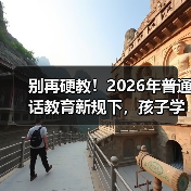 别再硬教!2026年普通话教育新规下,孩子学说话的正确姿势(图2) 别再硬教!2026年普通话教育新规下,孩子学说话的正确姿势(图2)