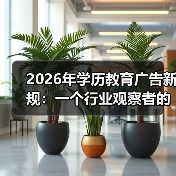 2026年学历教育广告新规：一个行业观察者的不确定笔记（图3）