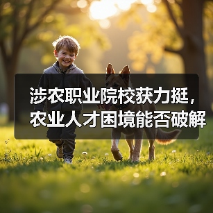 涉农职业院校获力挺,农业人才困境能否破解?(图4) 涉农职业院校获力挺,农业人才困境能否破解?(图4)