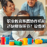 职业教育东西协作机制还缺哪些环节?设备闲置率高就业率不足暴露深层矛盾(图4) 职业教育东西协作机制还缺哪些环节?设备闲置率高就业率不足暴露深层矛盾(图4)