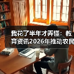 我花了半年才弄懂：教育资讯2026年推动农民工学历与能力提升行动计划到底怎么搞？（图1）