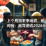 上个月跟老李喝酒，他问我：教育资讯2026年推动农民工学历与能力提升行动计划是真的吗？（图1）